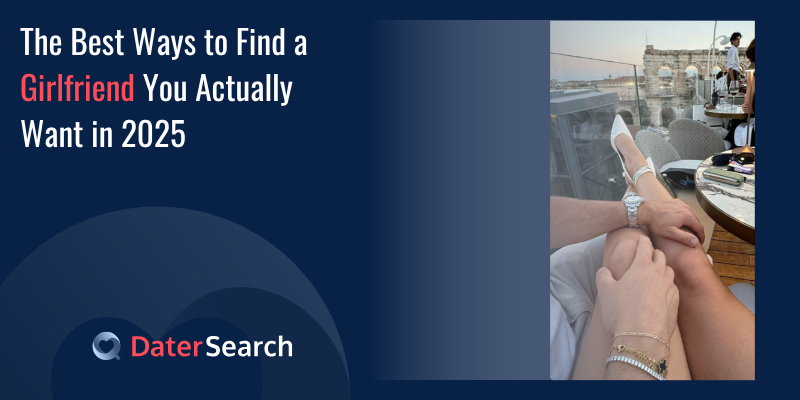 The Best Ways to Find a Girlfriend You Actually Want in 2026
