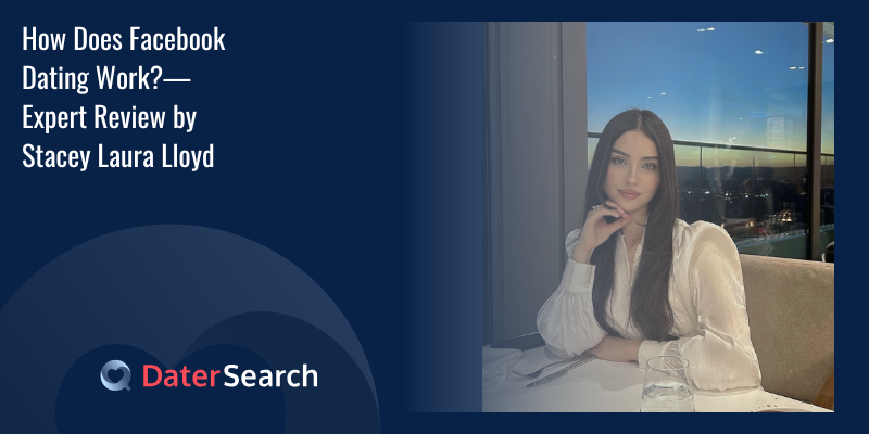 How Does Facebook Dating Work?—Expert Review by Stacey Laura Lloyd
